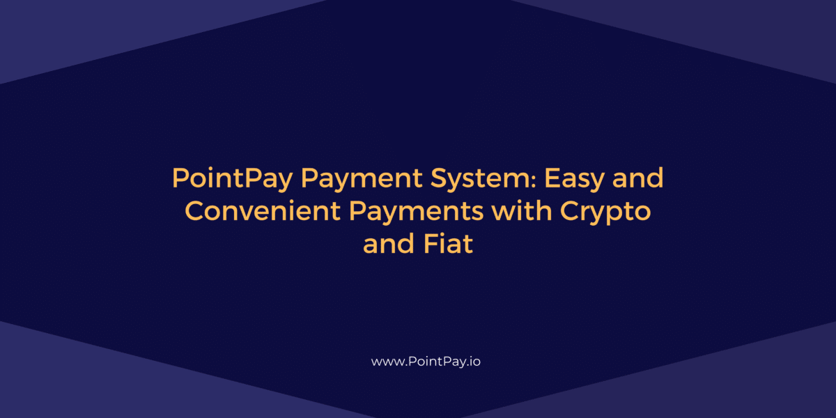PointPay Payment System: Easy and Convenient Payments with Crypto and Fiat